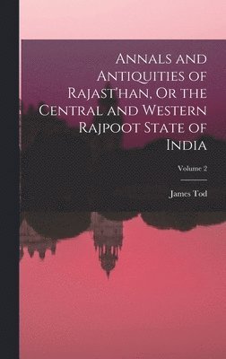 Annals and Antiquities of Rajast'han, Or the Central and Western Rajpoot State of India; Volume 2 1