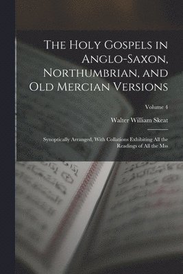 Walter William Skeat - Holy Gospels in Anglo-Saxon, Northumbrian, and Old Mercian Versions, Häftad
