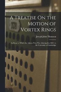 bokomslag A Treatise On the Motion of Vortex Rings