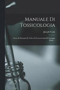 bokomslag Manuale Di Tossicologia; Ossia, Di Dottrina De Veleni E Contravveleni Di Giuseppe Frank ...