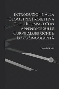 bokomslag Introduzione Alla Geometria Proiettiva Degli Iperspazi Con Appendice Sulle Curve Algebriche E Loro Singolarit