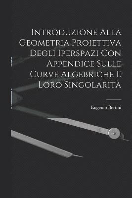 bokomslag Introduzione Alla Geometria Proiettiva Degli Iperspazi Con Appendice Sulle Curve Algebriche E Loro Singolarit