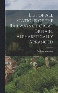 bokomslag List of All Stations of the Railways of Great Britain, Alphabetically Arranged