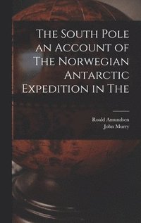bokomslag The South Pole an Account of The Norwegian Antarctic Expedition in The