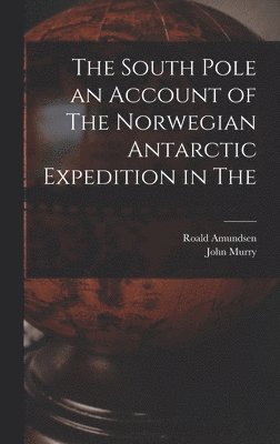 Roald Amundsen, John Murry - South Pole an Account of The Norwegian Antarctic Expedition in The, Inbunden