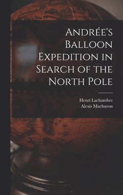 Henri Lachambre, Alexis Machuron - Andrée's Balloon Expedition in Search of the North Pole, Inbunden