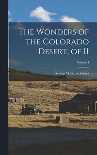 bokomslag The Wonders of the Colorado Desert, of II; Volume I