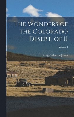 George Wharton James - Wonders of the Colorado Desert, of II; Volume I, Inbunden