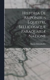 bokomslag Historia De Abiponibus Equestri, Bellicosaque Paraquariæ Natione