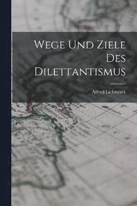 bokomslag Wege Und Ziele Des Dilettantismus