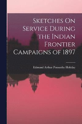 Sketches On Service During the Indian Frontier Campaigns of 1897 1