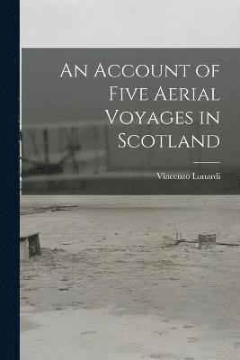 An Account of Five Aerial Voyages in Scotland 1