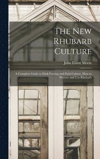 bokomslag new Rhubarb Culture; a Complete Guide to Dark Forcing and Field Culture, how to Prepare and use Rhubarb