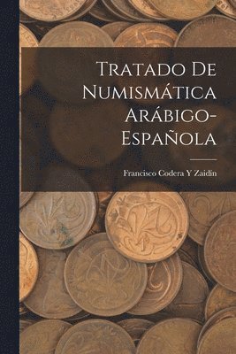 Tratado De Numismática Arábigo-Española