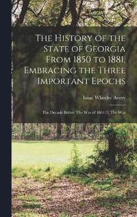 bokomslag History of the State of Georgia From 1850 to 1881, Embracing the Three Important Epochs