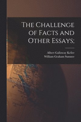 William Graham Sumner, Albert Galloway Keller - Challenge of Facts and Other Essays;, Häftad