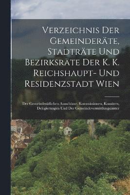 bokomslag Verzeichnis Der Gemeinderte, Stadtrte Und Bezirksrte Der K. K. Reichshaupt- Und Residenzstadt Wien