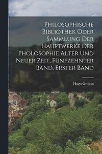 bokomslag Philosophische bibliothek oder Sammlung der Hauptwerke der Pholosophie alter und neuer Zeit, Fnfzehnter Band, Erster Band