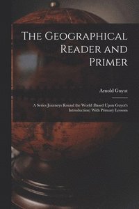 bokomslag The Geographical Reader and Primer