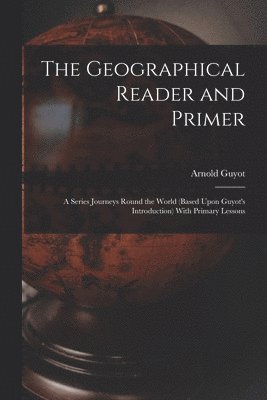 bokomslag The Geographical Reader and Primer