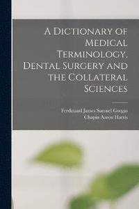 bokomslag A Dictionary of Medical Terminology, Dental Surgery and the Collateral Sciences