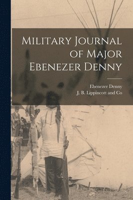 Ebenezer Denny, J B Lippincott and Co - Military Journal of Major Ebenezer Denny, Häftad