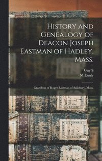bokomslag History and Genealogy of Deacon Joseph Eastman of Hadley, Mass.