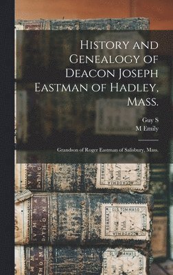 bokomslag History and Genealogy of Deacon Joseph Eastman of Hadley, Mass.