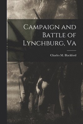 bokomslag Campaign and Battle of Lynchburg, Va