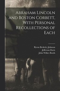 bokomslag Abraham Lincoln and Boston Corbett, With Personal Recollections of Each