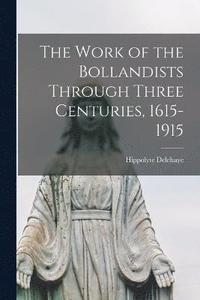 bokomslag The Work of the Bollandists Through Three Centuries, 1615-1915