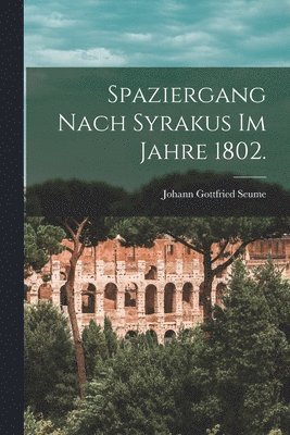 Johann Gottfried Seume - Spaziergang nach Syrakus im Jahre 1802., Häftad
