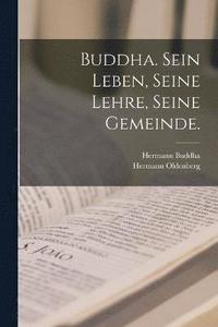 bokomslag Buddha. Sein Leben, Seine Lehre, Seine Gemeinde.