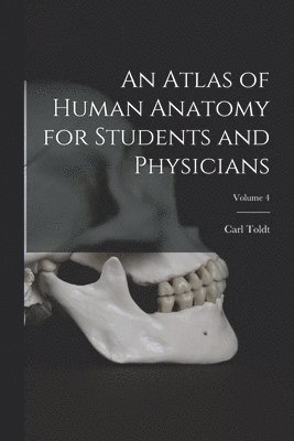 bokomslag An Atlas of Human Anatomy for Students and Physicians; Volume 4