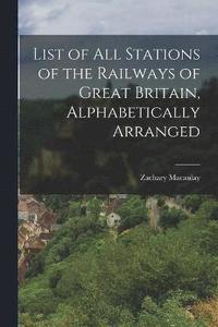 bokomslag List of All Stations of the Railways of Great Britain, Alphabetically Arranged