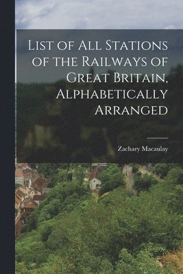 Zachary Macaulay - List of All Stations of the Railways of Great Britain, Alphabetically Arranged, Häftad