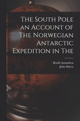 bokomslag South Pole an Account of The Norwegian Antarctic Expedition in The