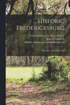 bokomslag Historic Fredericksburg; The Story of an Old Town