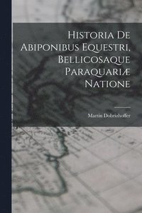 bokomslag Historia De Abiponibus Equestri, Bellicosaque Paraquariæ Natione
