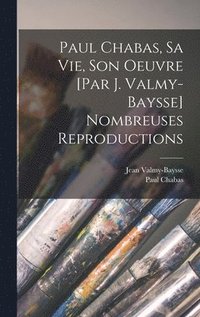 bokomslag Paul Chabas, sa vie, son oeuvre [par J. Valmy-Baysse] Nombreuses reproductions