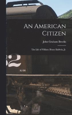 bokomslag An American Citizen; the Life of William Henry Baldwin, jr.