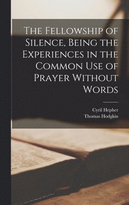 Thomas Hodgkin, Cyril Hepher - Fellowship of Silence, Being the Experiences in the Common use of Prayer Without Words, Inbunden