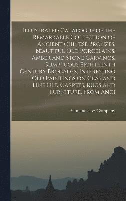 bokomslag Illustrated Catalogue of the Remarkable Collection of Ancient Chinese Bronzes, Beautiful old Porcelains, Amber and Stone Carvings, Sumptuous Eighteenth Century Brocades, Interesting old Paintings o...