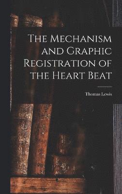 Thomas Lewis - Mechanism and Graphic Registration of the Heart Beat, Inbunden