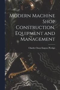 bokomslag Modern Machine Shop Construction, Equipment and Management