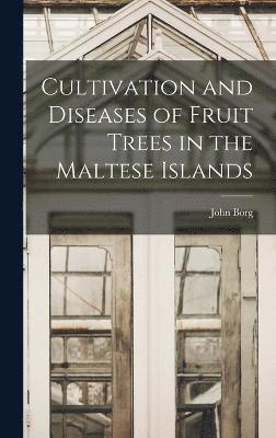 John Borg - Cultivation and Diseases of Fruit Trees in the Maltese Islands, Inbunden