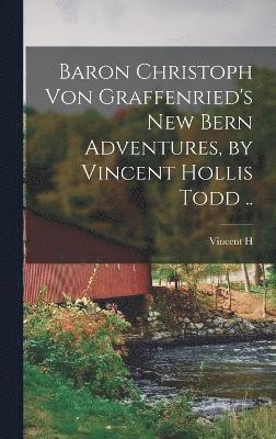 bokomslag Baron Christoph von Graffenried's New Bern Adventures, by Vincent Hollis Todd ..