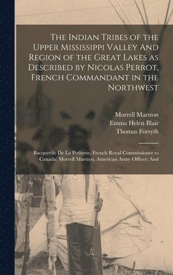 Emma Helen Blair, Paul Radin, Nicolas Perrot - Indian Tribes of the Upper Mississippi Valley And Region of the Great Lakes as Described by Nicolas Perrot, French Commandant in the Northwest; Bacquevile de la Potherie, French Royal Commissioner to Canada; Morrell Marston, American Army Officer; And, Inbunden
