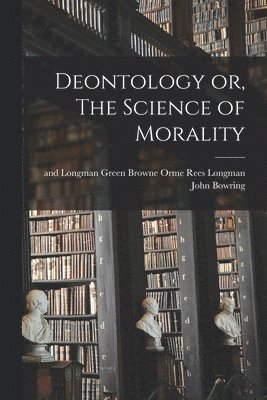 John Bowring, Rees Orme Longman - Deontology or, The Science of Morality, Häftad