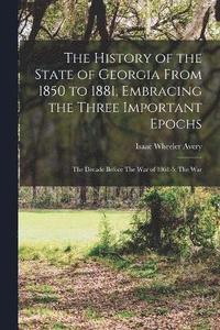 bokomslag History of the State of Georgia From 1850 to 1881, Embracing the Three Important Epochs